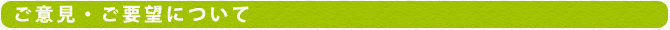 ご意見・ご要望について